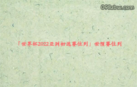 「世界杯2022亚洲初选赛位列」世预赛位列